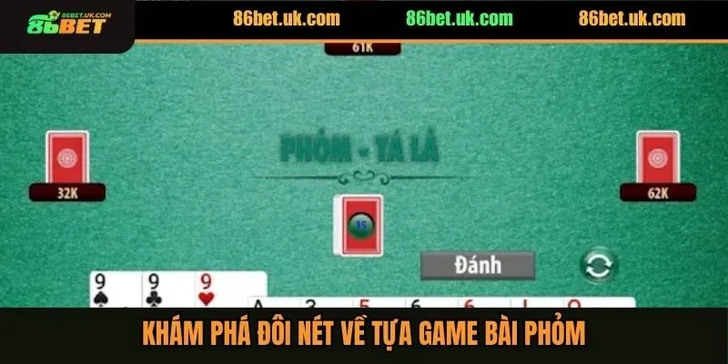 Luật Bài Phỏm Mới Nhất 2025 Mà Người Chơi Cần Nắm Rõ 2 Khám phá đôi nét về tựa game bài phỏm