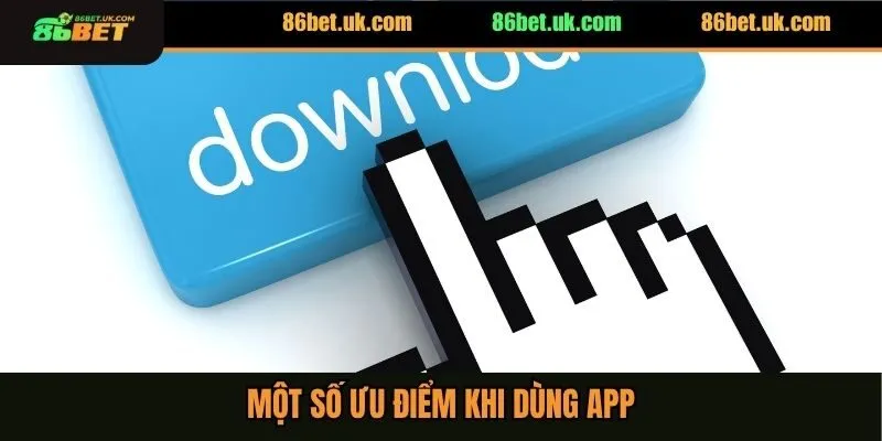 Tải App 86BET 2 Một số ưu điểm khi dùng app